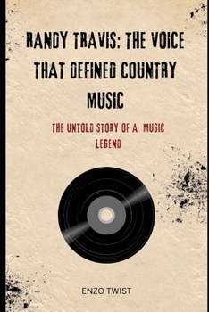 Randy Travis: The Voice That Defined Country Music: The Untold Story of a Music Legend