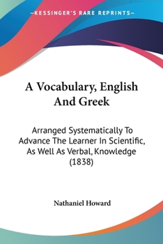Paperback A Vocabulary, English And Greek: Arranged Systematically To Advance The Learner In Scientific, As Well As Verbal, Knowledge (1838) Book