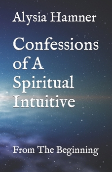 Paperback Confessions of A Spiritual Intuitive: From The Beginning Book