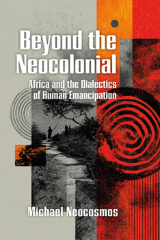Paperback Beyond the Neocolonial: Africa and the Dialectics of Human Emancipation: Africa and the Dialectics of Emancipation Book