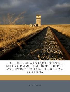 Paperback C. Julii Caesaris Quae Extant: Accuratissime Cum Libris Editis Et Mss Optimis Collata, Recognita & Correcta Book