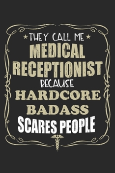 Paperback They Call Me Medical Receptionist Because Hardcore Badass Scares People: Personalized for Women or Men, Personalized Gift - Perfect for anyone working Book