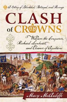 Hardcover Clash of Crowns: William the Conqueror, Richard Lionheart, and Eleanor of Aquitaine--A Story of Bloodshed, Betrayal, and Revenge Book