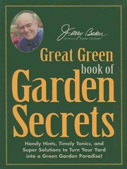Hardcover Jerry Baker's Great Green Book of Garden Secrets: Handy Hints, Timely Tonics, and Super Solutions to Turn Your Yard Into a Green Garden Paradise! Book