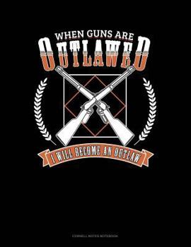 Paperback When Guns Are Outlawed I Will Become an Outlaw: Cornell Notes Notebook Book