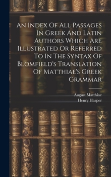 Hardcover An Index Of All Passages In Greek And Latin Authors Which Are Illustrated Or Referred To In The Syntax Of Blomfield's Translation Of Matthiae's Greek Book