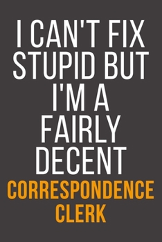 I Can't Fix Stupid But I'm A Fairly Decent Correspondence Clerk: Funny Blank Lined Notebook For Coworker, Boss & Friend