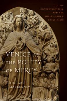 Hardcover Venice as the Polity of Mercy: Guilds, Confraternities, and the Social Order, C. 1250-C. 1650 Book