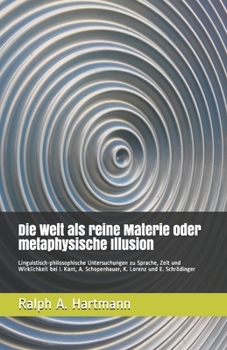 Paperback Die Welt als reine Materie oder metaphysische Illusion: Linguistisch-philosophische Untersuchungen zu Sprache, Zeit und Wirklichkeit bei I. Kant, A. S [German] Book