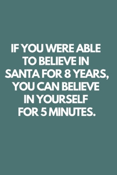 If You Were Able to Believe in Santa for 8 Years You Can Believe In Yourself for 5 Minutes: Doodle Diary Journal for Girls and Teens Doodle Pages Great Gift for Girls