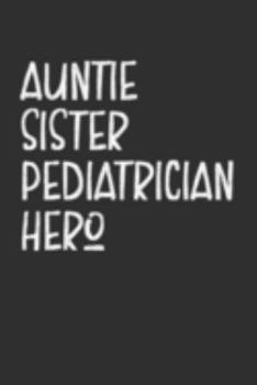 Paperback Aunt Sister Pediatrician Hero: Aunt Journal, Diary, Notebook or Gift for Auntie Book