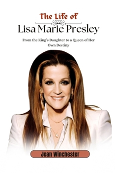 Paperback The Life of Lisa Marie Presley: From the King's Daughter to a Queen of Her Own Destiny Book