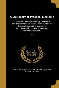 Paperback A Dictionary of Practical Medicine: Comprising General Pathology, the Nature and Treatment of Diseases ... With Numerous Prescriptions for the Medicin Book