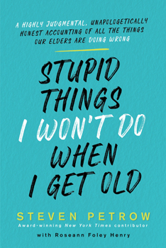Hardcover Stupid Things I Won't Do When I Get Old: A Highly Judgmental, Unapologetically Honest Accounting of All the Things Our Elders Are Doing Wrong Book