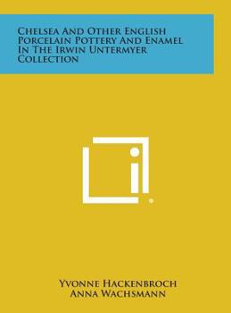 Chelsea and Other English Porcelain Pottery and Enamel in the Irwin Untermyer Collection