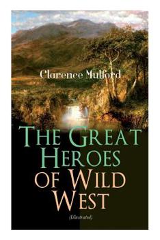 Paperback The Great Heroes of Wild West (Illustrated): The Coming of Cassidy and Others, Buck Peters Ranchman, Tex and The Orphan Book