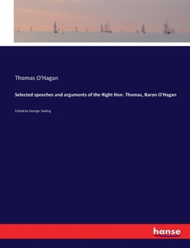 Paperback Selected speeches and arguments of the Right Hon. Thomas, Baron O'Hagan: Edited by George Teeling Book