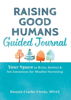 Hardcover Raising Good Humans Guided Journal: Your Space to Write, Reflect, and Set Intentions for Mindful Parenting Book