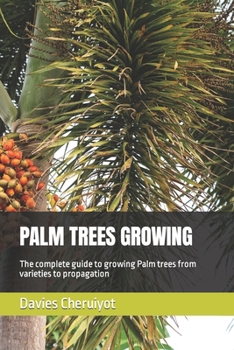 Paperback Palm Trees Growing: The complete guide to growing Palm trees from varieties to propagation Book