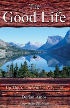 Paperback The Good Life: Up the Yukon Without a Paddle Book