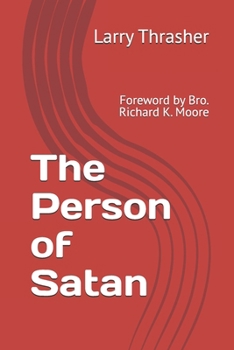 The Person of Satan: Foreword by Bro. Richard K. Moore