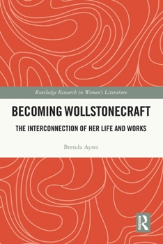 Paperback Becoming Wollstonecraft: The Interconnection of Her Life and Works Book