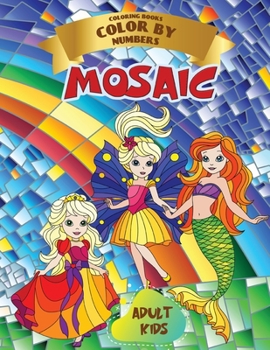 Mosaic - Coloring Book Color by Numbers - Adult Kids: This coloring book with numbers contains beautiful pictures of Princesses - Relaxing and Anti-stress for the whole family