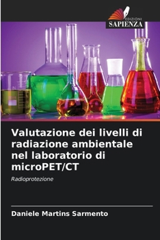Valutazione dei livelli di radiazione ambientale nel laboratorio di microPET/CT (Italian Edition)