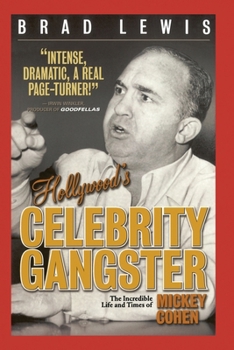 Hollywood's Celebrity Gangster: The Incredible Life and Times of Mickey Cohen