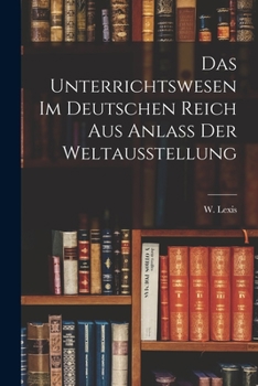 Das Unterrichtswesen Im Deutschen Reich Aus Anlass Der Weltausstellung