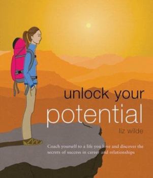 Hardcover Unlock Your Potential: Coach Yourself to a Life You Love, and Discover the Secrets of Success in Career and Relationships Book