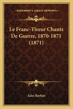 Paperback Le Franc-Tireur Chants De Guerre, 1870-1871 (1871) [French] Book