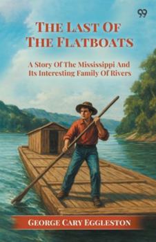 The Last Of The Flatboats A Story Of The Mississippi And Its Interesting Family Of Rivers
