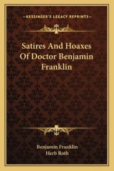 Satires And Hoaxes Of Doctor Benjamin Franklin