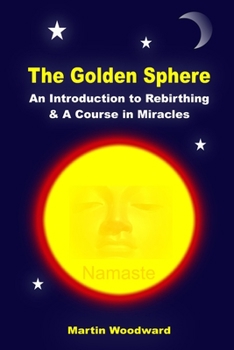 Paperback The Golden Sphere - An Introduction to Rebirthing and A Course in Miracles Book