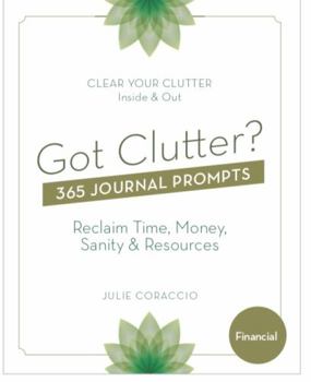 Paperback Got Clutter? 365 Journal Prompts Financial: Reclaim Time, Money, Sanity and Resources Book
