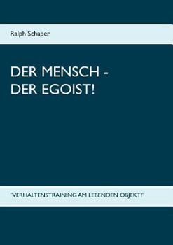 Paperback Der Mensch - Der Egoist!: "Verhaltenstraining am lebenden Objekt!" [German] Book