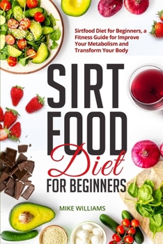 Paperback Sirtfood Diet for Beginners: Sirtfood Diet for Beginners, a Fitness Guide for Improve Your Metabolism and Transform Your Body Book