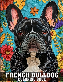French Bulldog Coloring Book: Frenchie Coloring Book Featuring 50 Cute & Adorable Illustrations for Adults Stress Relief