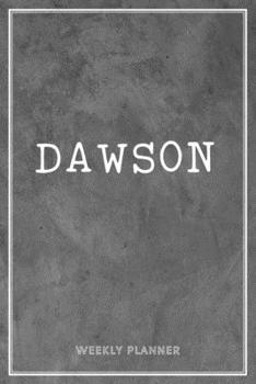 Dawson Weekly Planner: Time Management Organizer Appointment To Do List Academic Notes Schedule Personalized Personal Custom Name Student Teachers Grey Loft Cement Exposed Concrete Wall Gift