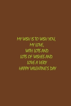 Paperback My wish is to wish you, my Love, with lots and lots of wishes and love a Very Happy Valentine's Day Book