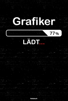 Grafiker L�dt... Notizbuch: Grafiker Journal DIN A5 liniert 120 Seiten Geschenk