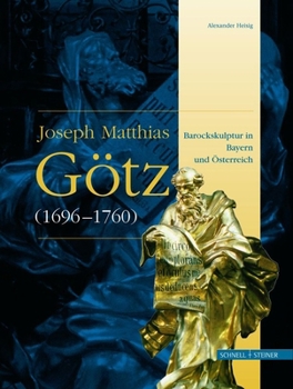 Joseph Matthias Gotz (1696-1760): Barockskulptur in Bayern Und Osterreich