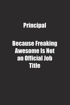 Principal Because Freaking Awesome Is Not an Official Job Title.: Lined notebook