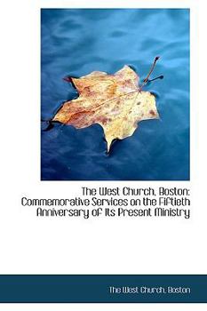 Paperback The West Church, Boston: Commemorative Services on the Fiftieth Anniversary of Its Present Ministry Book