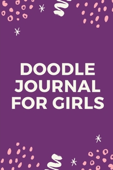 Doodle Journal For Girls: Notebook | Doodles | Draw | Sketch | Designer Diary | Girls | Teens | K-12 | Inspirational Prompts | Creative Writing Skill ... | Guided Journal Gift | Under 10 | Birthday