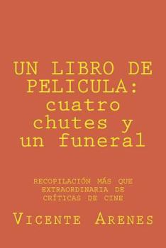 Paperback Un Libro de Pelicula: cuatro chutes y un funeral: recopilacion mas que extraordinaria de criticas de cine [Spanish] Book