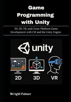 Paperback Game Programming with Unity: 2D, 3D, VR, and Cross-Platform Game Development with C# and the Unity Engine Book