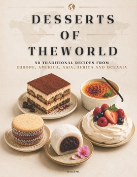 DESSERTS OF THE WORLD: 50 Traditional Recipes from Europe, America, Asia, Africa and Oceania to Discover the World's Most Famous Desserts
