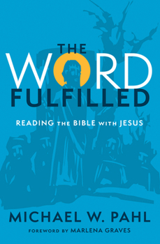 The Word Fulfilled: Reading the Bible with Jesus